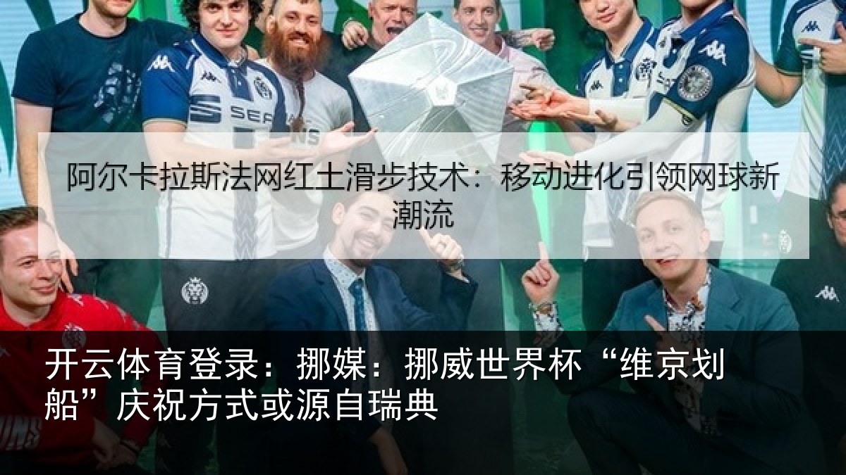开云体育登录：挪媒：挪威世界杯“维京划船”庆祝方式或源自瑞典