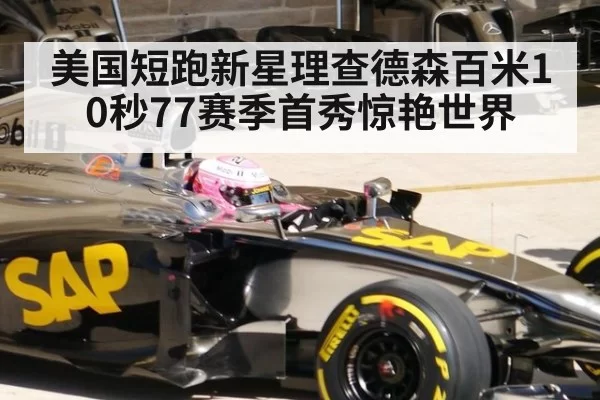 美国短跑新星理查德森百米10秒77赛季首秀惊艳世界